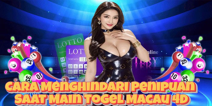 Cara Menghindari Penipuan Saat Main Togel Macau 4D